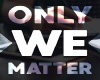 Only We Matter Podcast